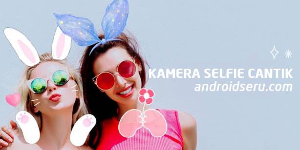Download Aplikasi Kamera Selfie Cantik Android Seru Gratis Terbaru